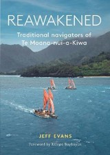 Reawakened: Traditional Navigators of Te Moana-nui-a-Kiwa by Jeff Evans NEUF