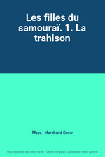 Les filles du samourai. 1. La trahison, Maya ; Marchand, Alice Snow
