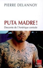 Puta Madre ! : Descente de l'Amérique centrale, Pierre Delannoy