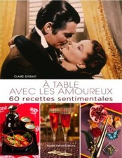 A table avec les amoureux 60 recettes sentimentales  Claire Dixsaut Agnès Viénot