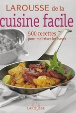 Larousse de la cuisine facile : 500 recettes pour maîtriser les bases