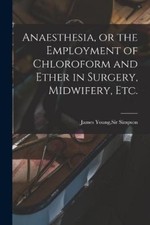 Sir James Young Anaesthesia, or the Employment of Chloroform and Ether i (Poche)