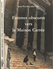 FEMMES OBSCURES vers la MAISON CARRÉE de Jean Pierre CABANES Édit. LACOUR 1989