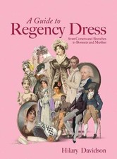 A Guide to Regency Dress: From Corsets and Breeches to Bonnets and Muslins NEUF
