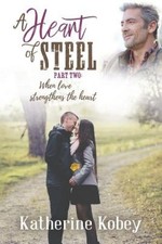 A Heart of Steel: ...When Love Strengthens the Heart by Katherine Kobey NEUF