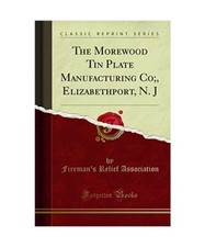 The Morewood Tin Plate Manufacturing Co;, Elizabethport, N. J [Classic Reprint],