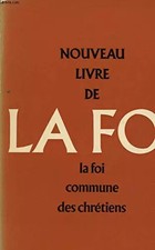 NOUVEAU LIVRE DE LA FOI : LA FOI COMMUNE DES CHRETIENS, CHARLES EHLINGER