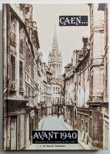 Caen ... avant 1940 . Rétrospective de la vie caennaise de 1835 à 1940. Calvados