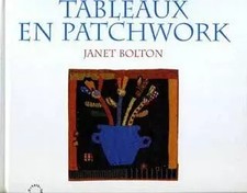 TABLEAUX EN PATCHWORK. Appliquer et quilter, Janet Bolton