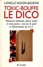 TOXIC-BOUFFE LE DICO. Mauvaises habitudes, fausses modes et vrais poisons : tout