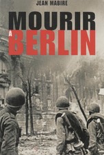 MOURIR À BERLIN PAR JEAN MABIRE ÉDIT. GRANCHER TÉMOIGNAGES POUR L'HISTOIRE 2011