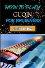 Grant Kyrie How to Play Guqin