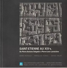 SAINT ETIENNE AU 19E SIECLE DE PIERRE ANTOINEDALGABIO A PIERRE LEON LAMAIZIERE, 