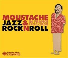 MOUSTACHE - JAZZ & ROCK N ROLL IN FRANCE  1953-1958  -  3 CD   NEUF