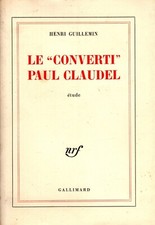 HENRI GUILLEMIN  LE "CONVERTI" PAUL CLAUDEL étude Gallimard 1968
