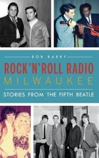 Rock 'n' Roll Radio Milwaukee: Stories from the Fifth Beatle by Bob Barry NEUF