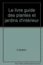 Le livre guide des plantes et jardins d'intérieur, Seddon G.