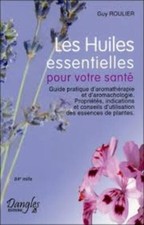 Aromathérapie - Les Huiles essentielles pour votre santé - Guy Roulier