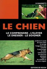 Le chien: Le comprendre - s"élever - le dresser - le soigner, R Gianinetti