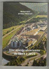 Une scierie alsacienne de 1818 à 2020 . Michel SIAT & Jérôme TROLLET