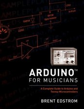 Arduino Pour Musiciens : Un Guide Complet Pour Arduino Et Teensy Mi