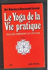 Le yoga de la vie pratique: Succès présent et futur : connaissance, maîtrise 