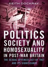 Keith Dockray Politics, Society and Homosexuality in Post-War Britain (Poche)