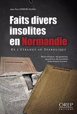 Faits divers insolites en Normandie - de l'étrange au diabolique, LEFEBVRE-