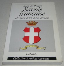 SAVOIE FRANÇAISE - HISTOIRE D’UN PAYS ANNEXÉ - JEAN DE PINGON - 1996