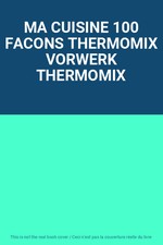 MA CUISINE 100 FACONS THERMOMIX VORWERK THERMOMIX, Unknown