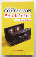Baudelaire ; L’irréductible - Antoine Compagnon - Flammarion 2021 TBE