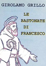 LE BASTONATE DI FRANCESCO - CENTRO EDITORIALE CATTOLICO - GIROLAMO GRILLO, GIROL
