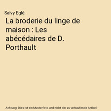 La broderie du linge de maison : Les abécédaires de D. Porthault, Salvy Eglé