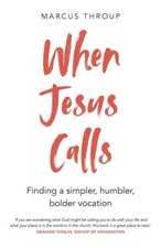 When Jesus Calls: Finding a Simpler, Humbler, Bolder Vocation by Throup, Marcus