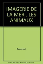 IMAGERIE DE LA MER . LES ANIMAUX, Beaumont et Pimont