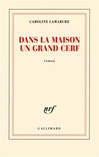 Dans la maison un grand cerf, Caroline Lamarche