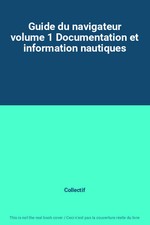 Guide du navigateur volume 1 Documentation et information nautiques, Collectif