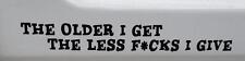 ' the Older I Get Less F CKS