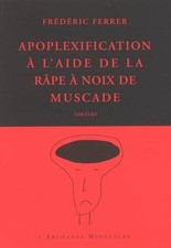 Apoplexification a l'aide de la rape a noix de muscade, Frederic Ferrer