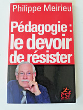 PEDAGOGIE LE DEVOIR DE RESISTER - PHILIPPE MEIRIEU - ESF EDITEUR