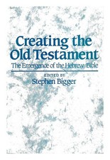 BIGGER, STEPHEN Créer L'Ancien Testament : L'Émergence De La Bible Hébraïque