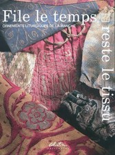 File le temps, reste le tissu: Ornements liturgiques de la Manche, Josiane Pagno