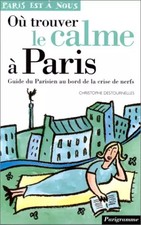 Où trouver le calme à Paris. Guide du Parisien au bord de la crise de nerfs, Chr