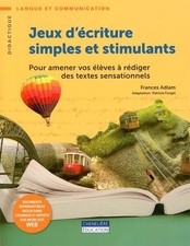 Jeux d'ecriture simples et stimulants: Pour amener vos eleves a rediger des