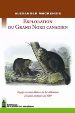 Exploration du Grand Nord Canadien. Voyage en canoë d'écorce du lac Athabas