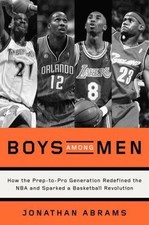 Boys among Men : How the Prep-To-Pro Generation Redefined the NBA and Sparked...