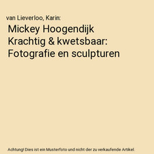 Mickey Hoogendijk Krachtig & kwetsbaar: Fotografie en sculpturen, van Lieverloo,