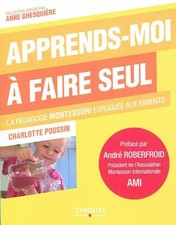 Apprends-moi à faire seul : La pédagogie Montessori expliquée aux parents, Charl