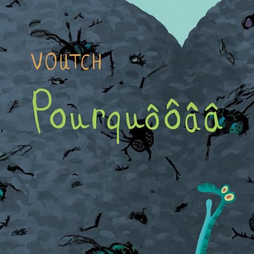 Pourquôôâa voutch - -,
