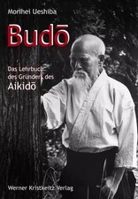Budo: Das Lehrbuch des Gründers des Aikido, Morihei Ueshiba